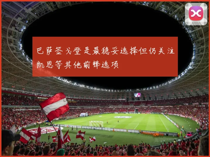 巴萨签戈登是最稳妥选择但仍关注凯恩等其他前锋选项