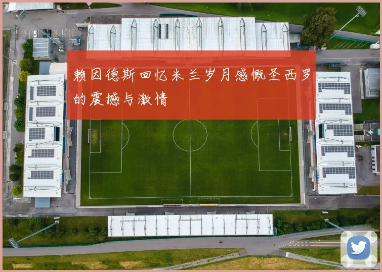 赖因德斯回忆米兰岁月感慨圣西罗的震撼与激情